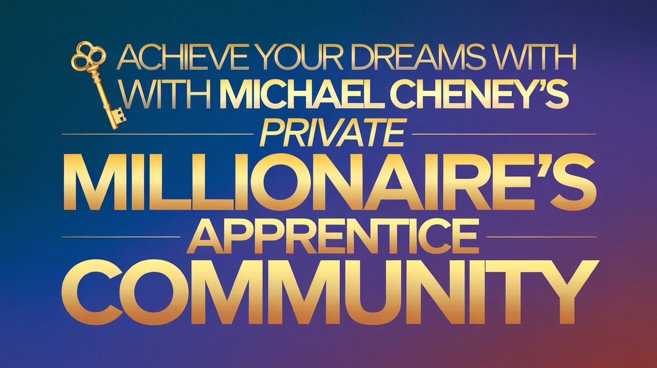 Achieve your dreams with Michael Cheney’s PRIVATE Millionaire’s Apprentice Community Members